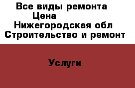 Все виды ремонта › Цена ­ 500 000 - Нижегородская обл. Строительство и ремонт » Услуги   . Нижегородская обл.